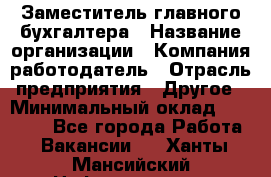 Заместитель главного бухгалтера › Название организации ­ Компания-работодатель › Отрасль предприятия ­ Другое › Минимальный оклад ­ 30 000 - Все города Работа » Вакансии   . Ханты-Мансийский,Нефтеюганск г.